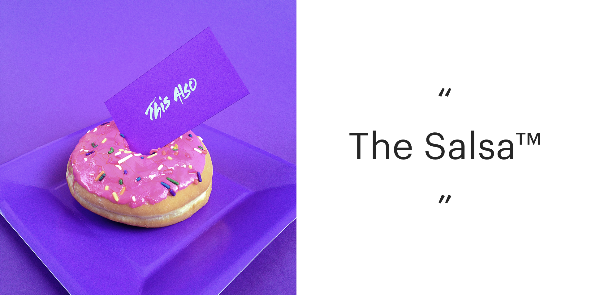 On the left: A donut with pink frosting and sprinkles on a purple plate over a purple background, with a purple business card stuck into it reading "This Also". On the right, in quotes: The Salsa™.